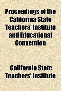 Proceedings Of The California State Teac di Californi Institute edito da General Books