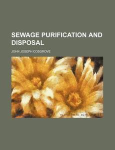 Sewage Purification and Disposal di Cosgrove, John Joseph Cosgrove edito da Rarebooksclub.com