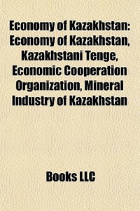Economy Of Kazakhstan: Economy Of Kazakh di Books Llc edito da Books LLC, Wiki Series