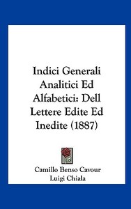 Indici Generali Analitici Ed Alfabetici: Dell Lettere Edite Ed Inedite (1887) di Camillo Benso Cavour, Luigi Chiala edito da Kessinger Publishing