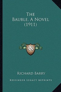 The Bauble, a Novel (1911) di Richard Barry edito da Kessinger Publishing