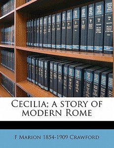 Cecilia; A Story Of Modern Rome di F. Marion Crawford edito da Nabu Press