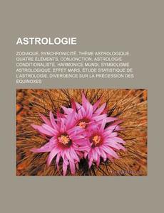 Astrologie: Zodiaque, Synchronicite, Theme Astrologique, Quatre Elements, Conjonction, Astrologie Conditionaliste, Harmonice Mundi di Source Wikipedia edito da Books LLC, Wiki Series