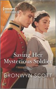 Saving Her Mysterious Soldier di Bronwyn Scott edito da HARLEQUIN SALES CORP