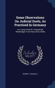Some Observations On Judicial Duels, As Practised In Germany di Robert L Pearsall edito da Sagwan Press