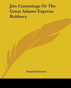 Jim Cummings Or The Great Adams Express Robbery di Frank Pinkerton edito da Kessinger Publishing Co