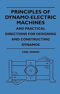 Principles Of Dynamo-Electric Machines And Practical Directions For Designing And Constructing Dynamos di Carl Hering edito da Frederiksen Press