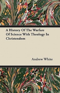 A History Of The Warfare Of Science With Theology In Christendom di Andrew White edito da Leffmann Press