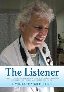 The Listener: (Black and White Edition) Stories, Thoughts, and Advice from a Seasoned Christian Emergency Physician and Health Educa di Mph David Lee Mayor MD edito da Createspace