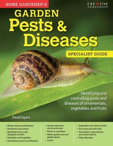 Home Gardener's Garden Pests & Diseases: Identifying and Controlling Pests and Diseases of Ornamentals, Vegetables and F di David Squire edito da CREATIVE HOMEOWNER PR