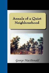 Annals Of A Quiet Neighbourhood di George MacDonald edito da Nuvision Publications
