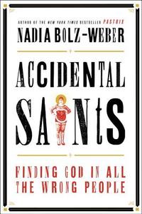 Accidental Saints: Finding God in All the Wrong People di Nadia Bolz-Weber edito da CONVERGENT
