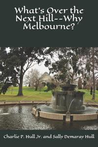 What's Over the Next Hill--Why Melbourne? di Sally Demaray Hull, Charlie P. Hull Jr edito da INDEPENDENTLY PUBLISHED