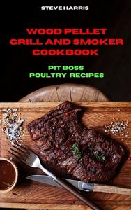 Wood Pellet and Smoker Cookbook Pit Boss Poultry Recipes di Steve Harris edito da Steve Harris