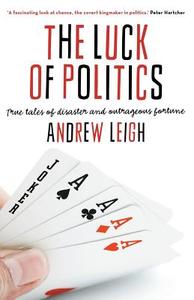The Luck of Politics: True Tales of Disaster and Outrageous Fortune di Andrew Leigh edito da BLACK INC