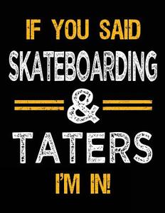 If You Said Skateboarding & Taters I'm in: Sketch Books for Kids - 8.5 X 11 di Dartan Creations edito da Createspace Independent Publishing Platform