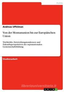 Von der Montanunion bis zur Europäischen Union di Andreas Uffelman edito da GRIN Verlag