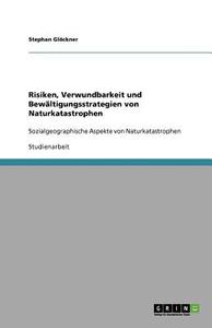 Risiken, Verwundbarkeit Und Bew Ltigungsstrategien Von Naturkatastrophen di Stephan Glockner edito da Grin Publishing