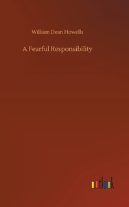 A Fearful Responsibility di William Dean Howells edito da Outlook Verlag