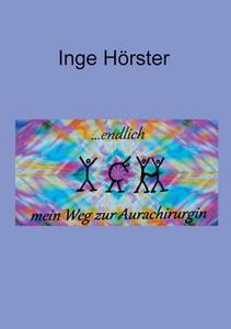 endlich ICH - mein Weg zur Aurachirurgin di Inge Hörster edito da Books on Demand