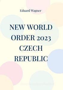 New World Order 2023 Czech Republic di Eduard Wagner edito da Books on Demand
