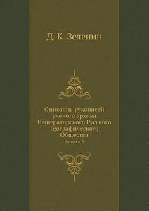 Opisanie Rukopisej Uchenogo Arhiva Imperatorskogo Russkogo Geograficheskogo Obschestva Vypusk 3 di D K Zelenin edito da Book On Demand Ltd.