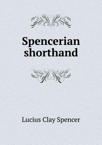 Spencerian Shorthand di Lucius Clay Spencer edito da Book On Demand Ltd.