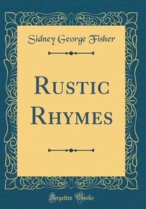 Rustic Rhymes (Classic Reprint) di Sidney George Fisher edito da Forgotten Books