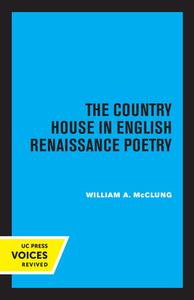 The Country House In English Renaissance Poetry di William Alexander McClung edito da University Of California Press