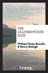 The Leatherwood God di William Dean Howells edito da LIGHTNING SOURCE INC