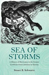 Sea of Storms - A History of Hurricanes in the Greater Caribbean from Columbus to Katrina di Stuart Schwartz edito da Princeton University Press