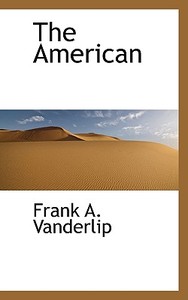 The American di Frank A Vanderlip edito da Bibliolife