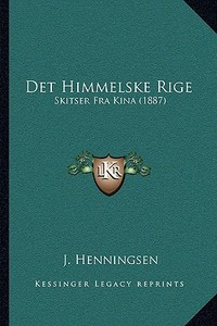 Det Himmelske Rige: Skitser Fra Kina (1887) di J. Henningsen edito da Kessinger Publishing