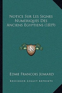 Notice Sur Les Signes Numeriques Des Anciens Egyptiens (1819) di Edme Francois Jomard edito da Kessinger Publishing
