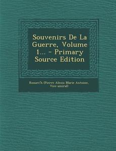 Souvenirs de La Guerre, Volume 1... - Primary Source Edition edito da Nabu Press