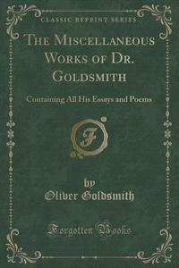 The Miscellaneous Works Of Dr. Goldsmith di Oliver Goldsmith edito da Forgotten Books