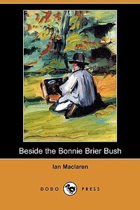 Beside the Bonnie Brier Bush (Dodo Press) di Ian MacLaren edito da DODO PR