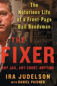 The Fixer: The Notorious Life of a Front-Page Bail Bondsman di Ira Judelson edito da TOUCHSTONE PR