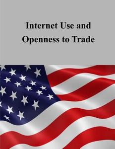 Internet Use and Openness to Trade di U. S. International Trade Commission edito da Createspace