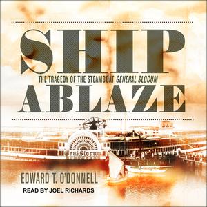 Ship Ablaze: The Tragedy of the Steamboat General Slocum di Edward T. O'Donnell edito da Tantor Audio