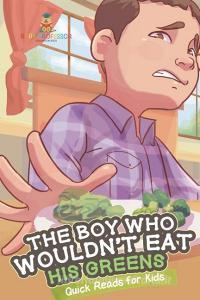 The Boy Who Wouldn't Eat His Greens | Quick Reads For Kids di Baby Professor edito da Speedy Publishing LLC