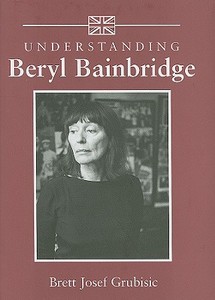 Understanding Beryl Bainbridge di Brett Josef Grubisic edito da The University of South Carolina Press