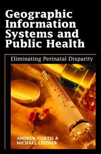 Geographic Information Systems and Public Health di Andrew Curtis edito da IRM Press