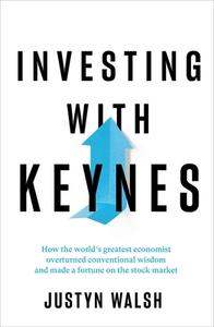 Investing with Keynes: How the World's Greatest Economist Overturned Conventional Wisdom and Made a Fortune on the Stock Market di Justyn Walsh edito da PEGASUS BOOKS