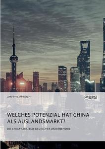 Die China-Strategie deutscher Unternehmen. Welches Potenzial hat China als Auslandsmarkt? di Jan-Philipp Koch edito da Science Factory