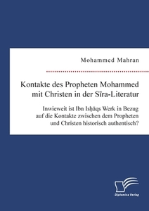 Kontakte des Propheten Mohammed mit Christen in der Sira-Literatur. Inwieweit ist Ibn Ishaqs Werk in Bezug auf die Konta di Mohammed Mahran edito da Diplomica Verlag