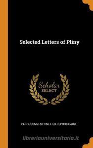 Selected Letters Of Pliny di Pliny, Constantine Estlin Pritchard edito da Franklin Classics Trade Press