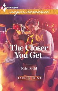 The Closer You Get di Kristi Gold edito da Harlequin