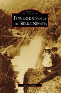 Powerhouses of the Sierra Nevada di Steve Hubbard edito da ARCADIA PUB (SC)
