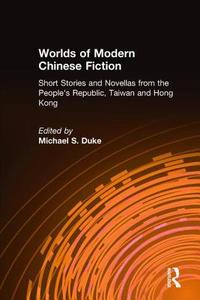 Worlds of Modern Chinese Fiction: Short Stories and Novellas from the People's Republic, Taiwan and Hong Kong di Michael S. Duke edito da Taylor & Francis Inc
